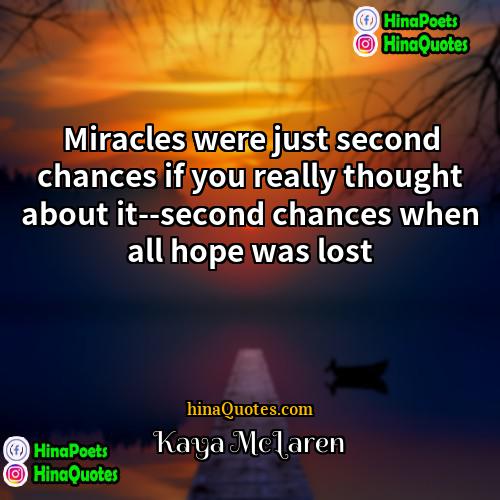 Kaya McLaren Quotes | Miracles were just second chances if you